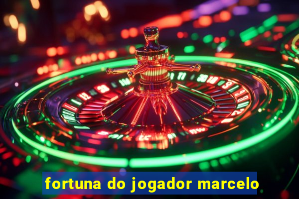 fortuna do jogador marcelo